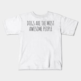 Dogs are the most awesome people Kids T-Shirt